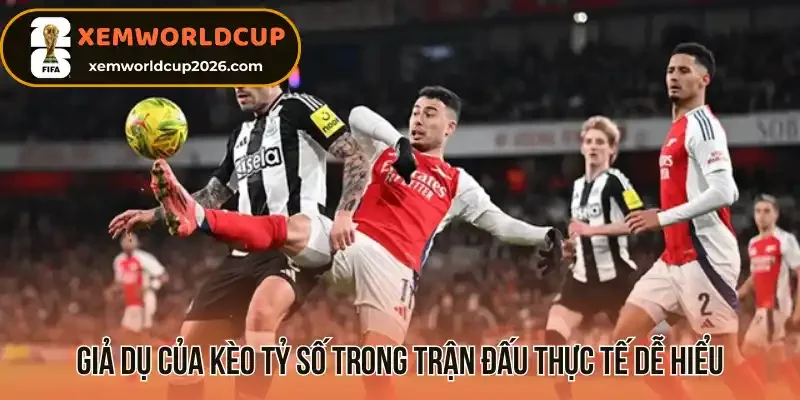 Giả dụ của kèo tỷ số trong trận đấu thực tế dễ hiểu