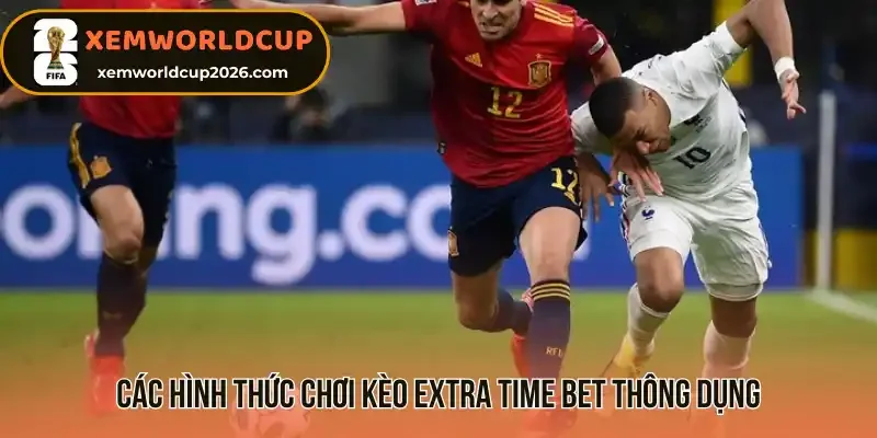Các hình thức chơi kèo Extra Time Bet thông dụng