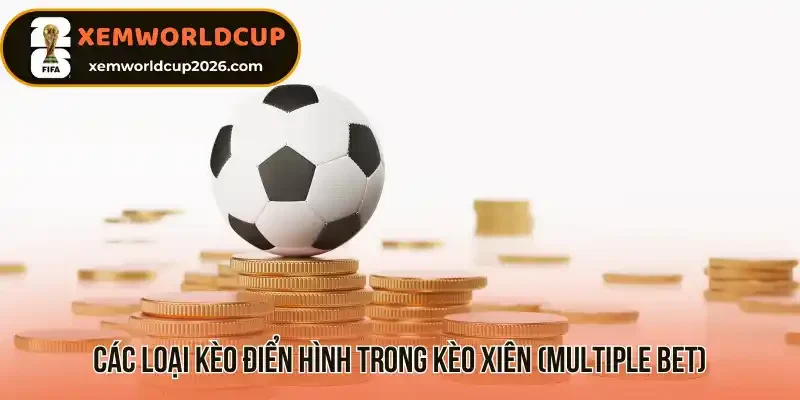 Các loại kèo điển hình trong kèo xiên (Multiple Bet)