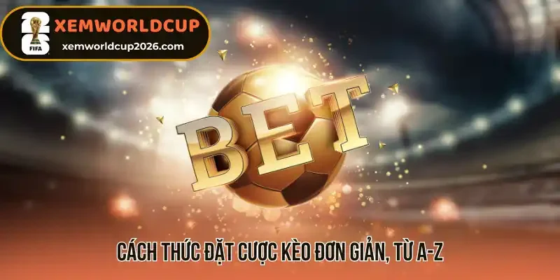 Cách thức đặt cược kèo đơn giản, từ A-Z