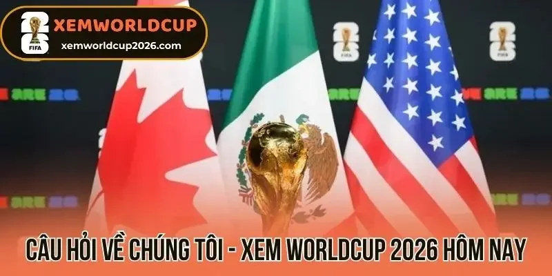 Câu hỏi về chúng tôi - xem worldcup 2026 hôm nay
