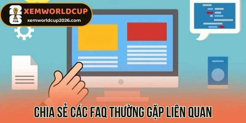 Chia sẻ các FAQ thường gặp liên quan
