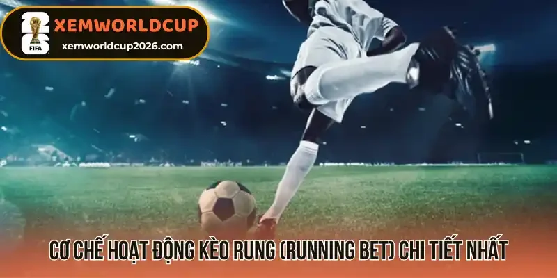 Cơ chế hoạt động kèo rung (Running Bet) chi tiết nhất