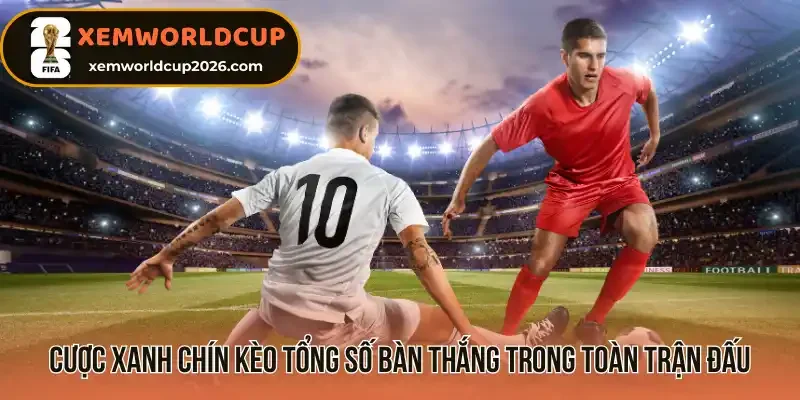 3 Hình thức cược xanh chín trong kèo tổng số bàn thắng