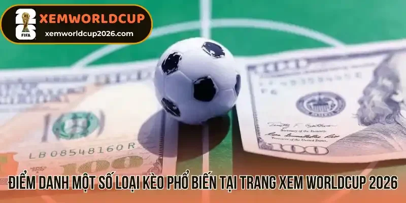 Điểm danh một số loại kèo phổ biến tại trang xem worldcup 2026