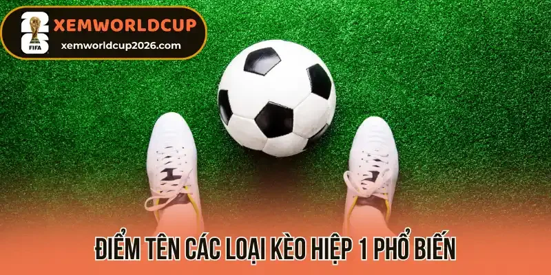 Điểm tên các loại kèo hiệp 1 phổ biến