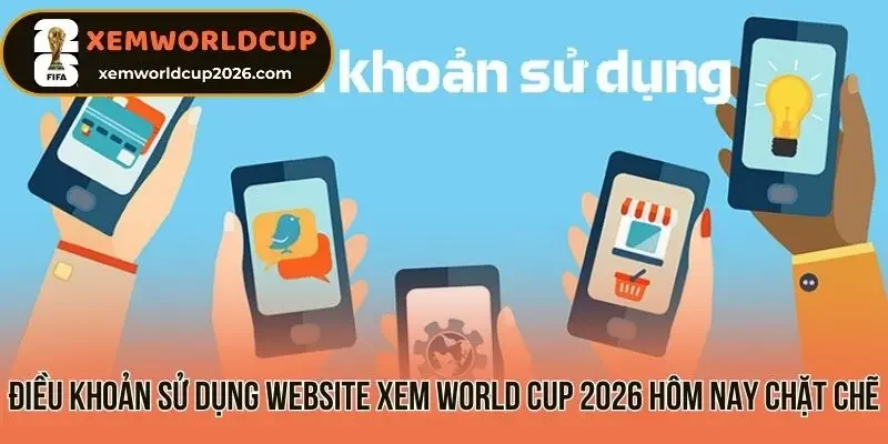 Điều khoản sử dụng website Xem World Cup 2026 Hôm Nay chặt chẽ
