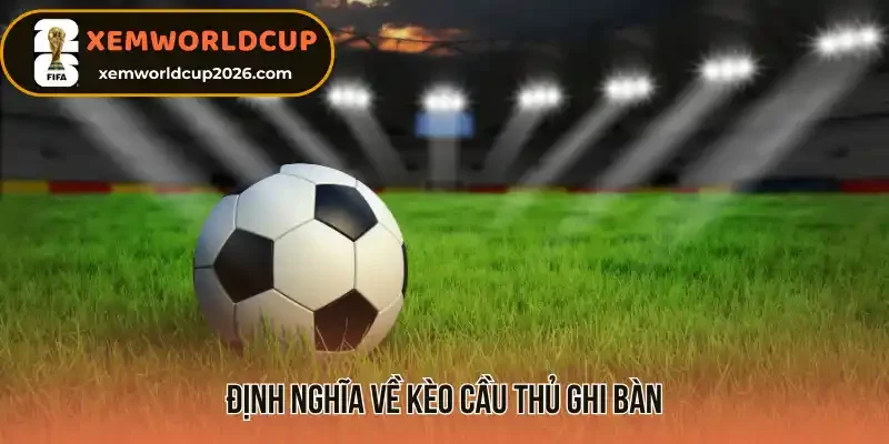 Định nghĩa chung về kèo cầu thủ ghi bàn