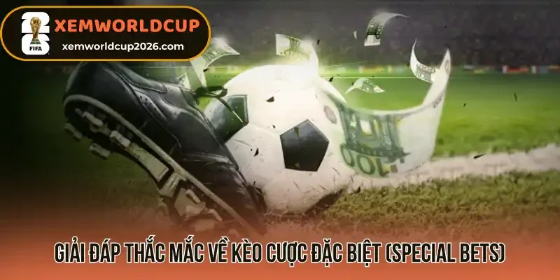 Giải đáp thắc mắc về kèo cược đặc biệt (special bets)