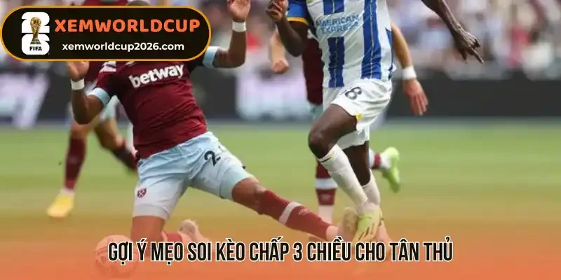 Gợi ý mẹo soi kèo chấp 3 chiều cho tân thủ