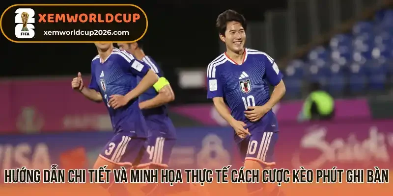 Hướng dẫn chi tiết và minh họa thực tế cách cược kèo phút ghi bàn