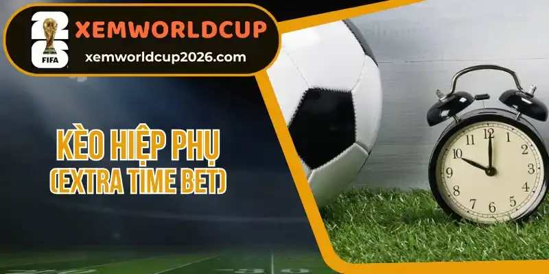 Các hình thức chơi kèo Extra Time Bet thông dụng