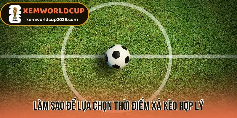 Làm sao để lựa chọn thời điểm xả kèo hợp lý