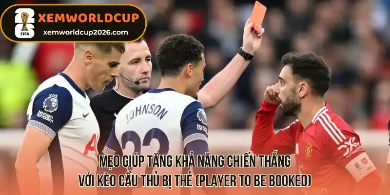 Mẹo giúp tăng khả năng chiến thắng với kèo cầu thủ bị thẻ (player to be booked)