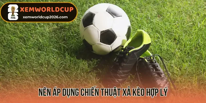 Nên áp dụng chiến thuật xả kèo hợp lý