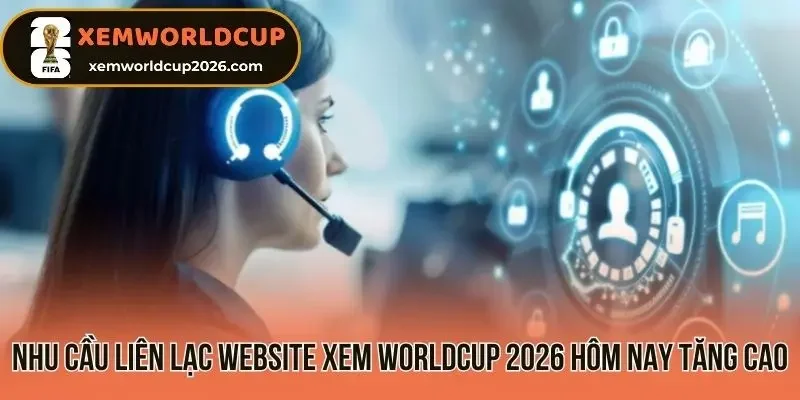 Nhu cầu liên lạc website xem worldcup 2026 hôm nay tăng cao