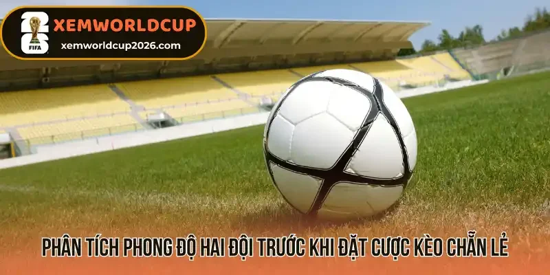 Phân tích phong độ hai đội trước khi đặt cược kèo chẵn lẻ