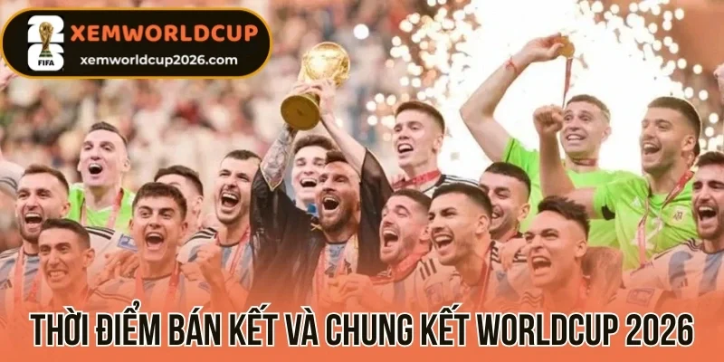 Thời điểm bán kết và chung kết Worldcup 2026