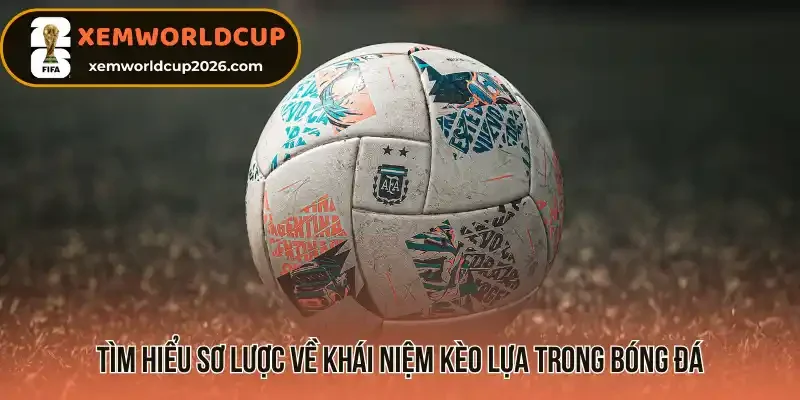 Tìm hiểu sơ lược về khái niệm kèo lựa trong bóng đá