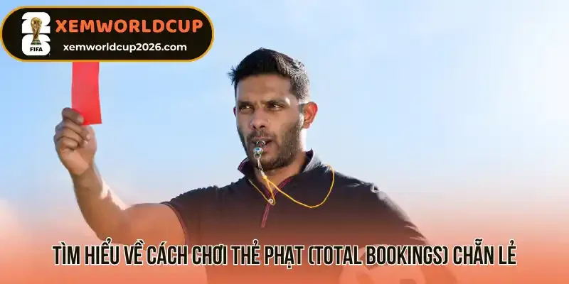 Tìm hiểu về cách chơi thẻ phạt (Total Bookings) chẵn lẻ