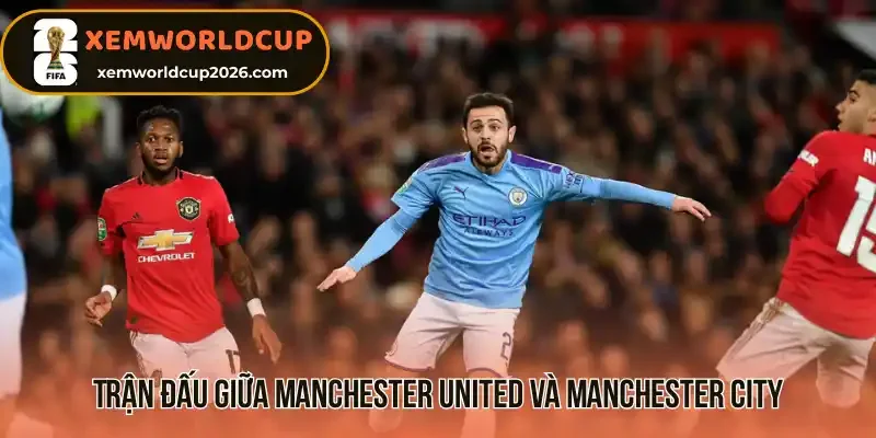 Trận đấu giữa Manchester United và Manchester City