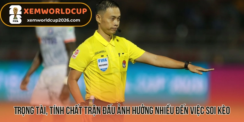 Trọng tài, tính chất trận đấu ảnh hưởng nhiều đến việc soi kèo