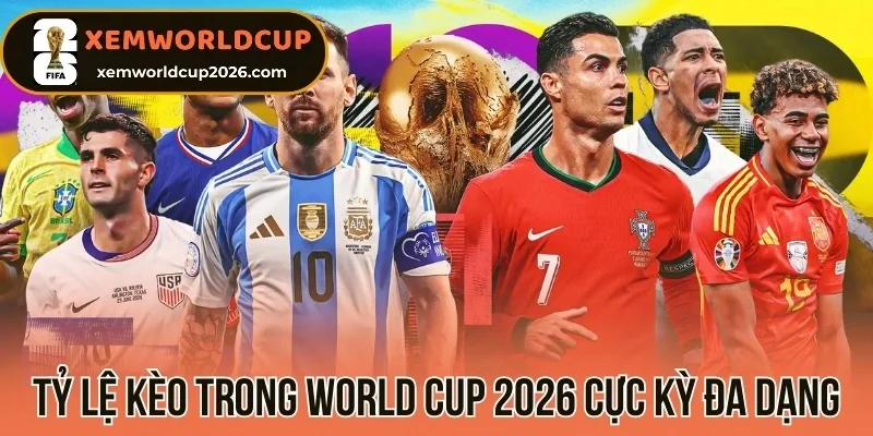Tỷ lệ kèo trong World Cup 2026 cực kỳ đa dạng