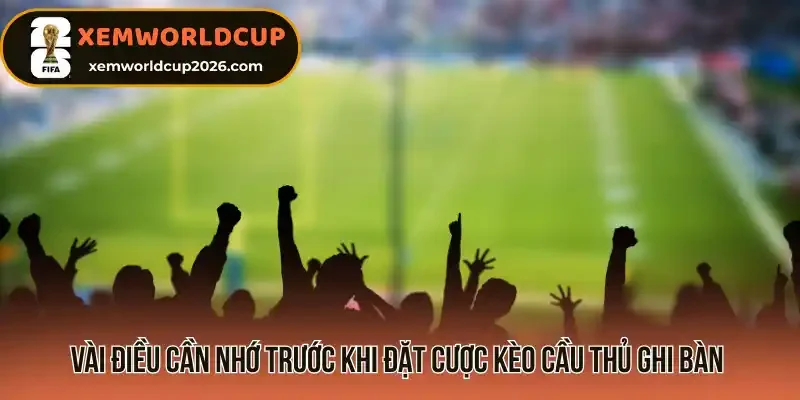 Vài điều cần nhớ trước khi đặt cược kèo cầu thủ ghi bàn