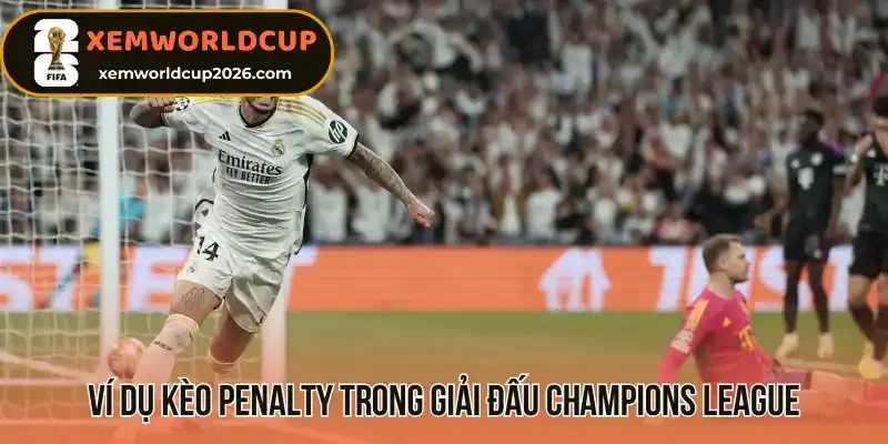 Ví dụ kèo penalty trong giải đấu Champions League