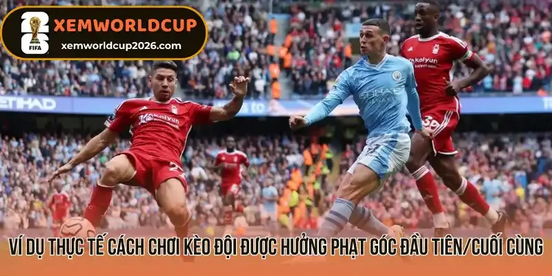 Ví dụ thực tế cách chơi kèo đội được hưởng phạt góc đầu tiên/cuối cùng