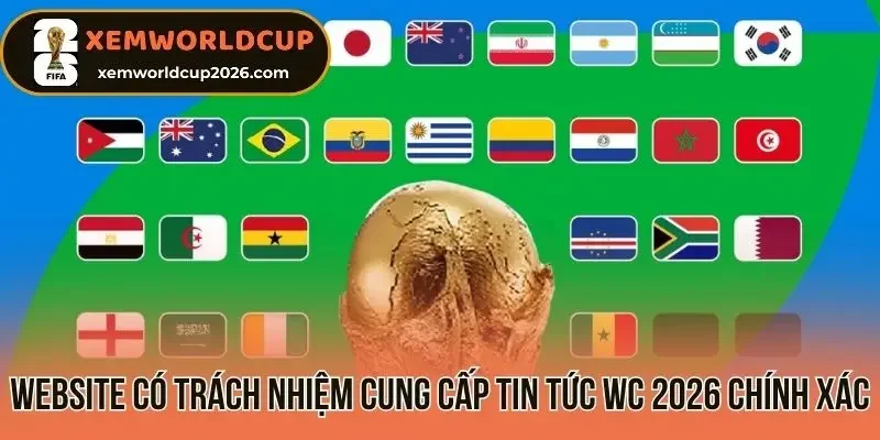 Website có trách nhiệm cung cấp tin tức WC 2026 chính xác