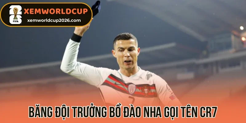 Băng đội trưởng Bồ Đào Nha gọi tên CR7