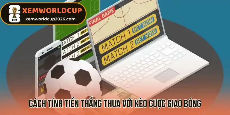 Cách tính tiền thắng thua với kèo cược giao bóng
