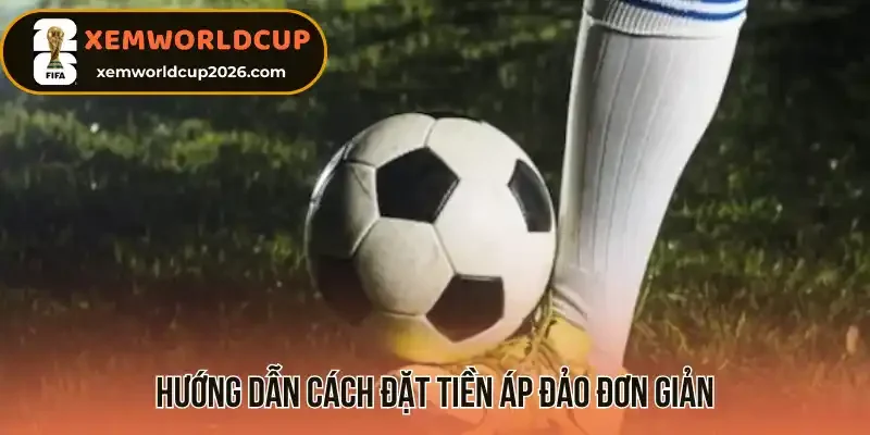 Hướng dẫn cách đặt tiền kèo áp đảo đơn giản