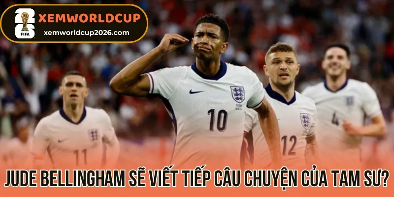 Jude Bellingham sẽ viết tiếp câu chuyện của Tam Sư?