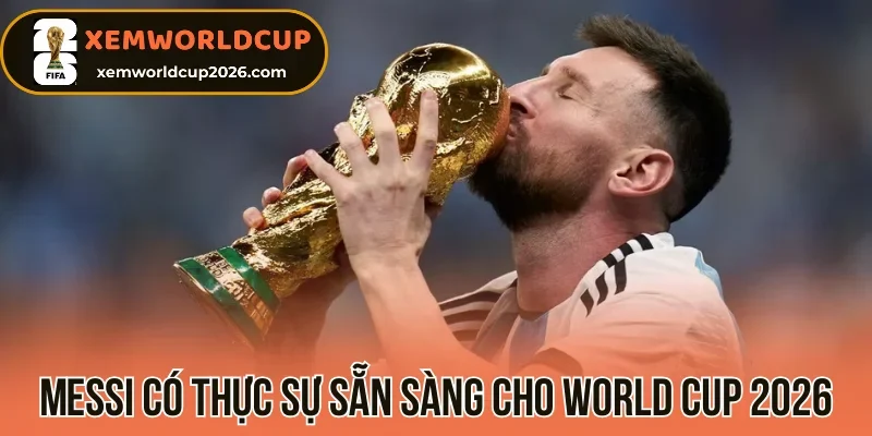 Messi có thực sự sẵn sàng cho World Cup 2026
