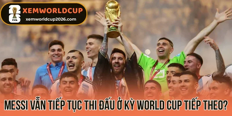 Messi vẫn tiếp tục thi đấu ở kỳ World Cup tiếp theo?