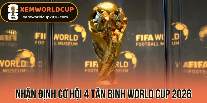 Nhận định cơ hội 4 tân binh World Cup 2026