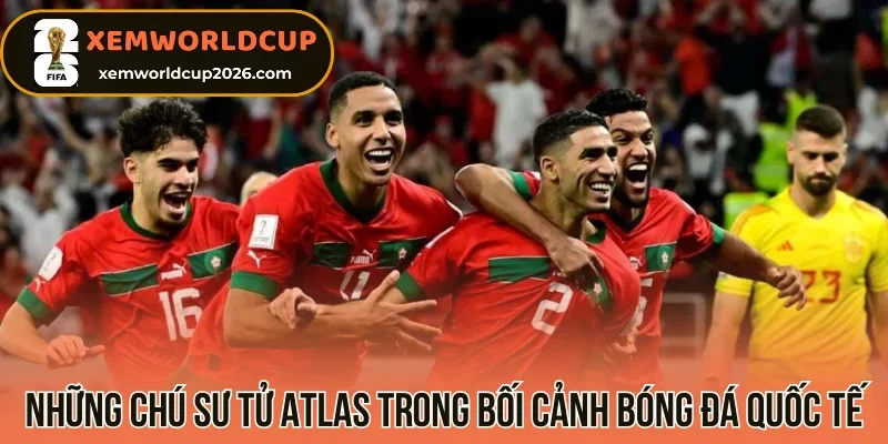 “Những chú sư tử Atlas” trong bối cảnh bóng đá quốc tế