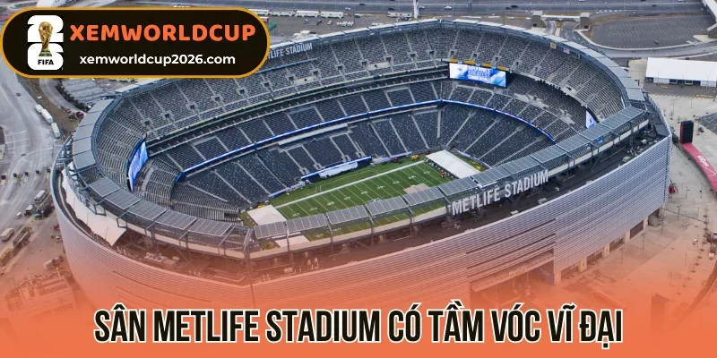 Sân Metlife Stadium có tầm vóc vĩ đại