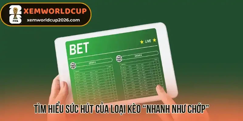 Tìm hiểu sức hút của loại kèo "nhanh như chớp"