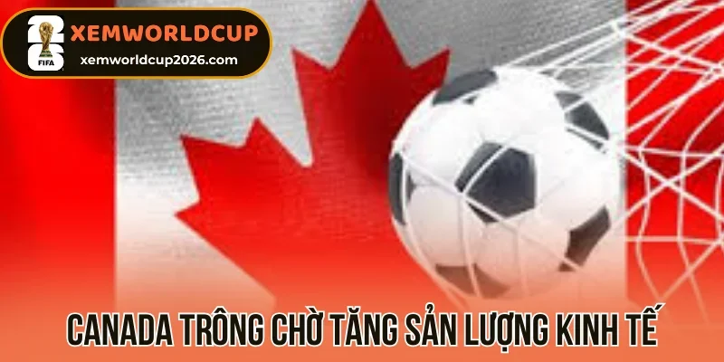 Canada trông chờ tăng sản lượng kinh tế