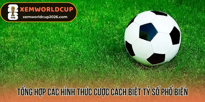 Tổng hợp các hình thức cược cách biệt tỷ số phổ biến