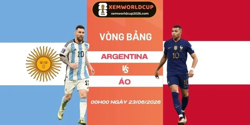 Soi kèo Argentina vs Áo - Bảng J World Cup 00h00 23/06/2026