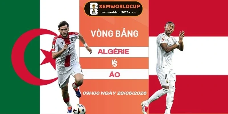 Soi tỷ lệ kèo Algérie vs Áo - Bảng J World Cup 09h00 28/06/2026
