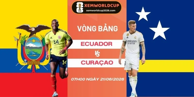 Soi tỷ lệ kèo nhà cái Ecuador vs Curaçao - Bảng E World Cup 07h00 21/06/2026
