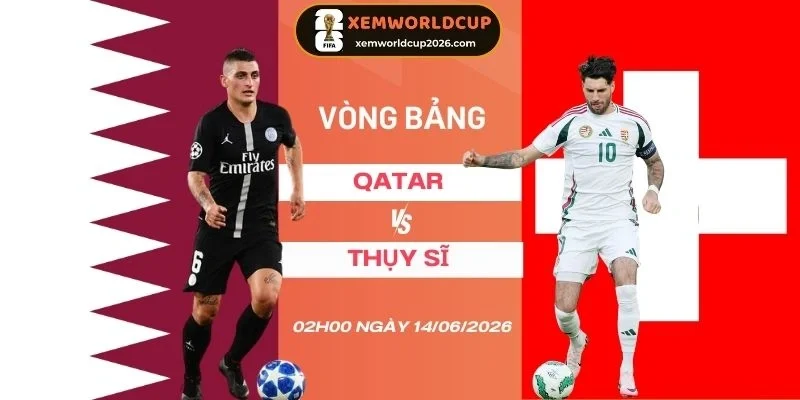 soi tỷ lệ nhà cái Qatar vs Thuỵ Sĩ - Bảng B World Cup 02h00 14/06/2026