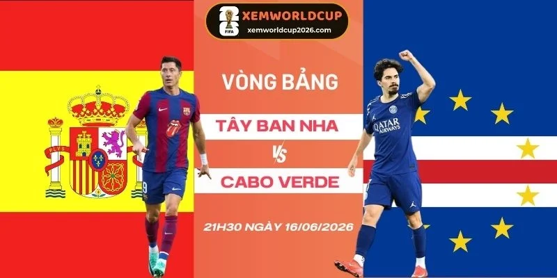 Soi tỷ lệ kèo Tây Ban Nha vs Cabo Verde - Bảng H World Cup 23h00 15/06/2026