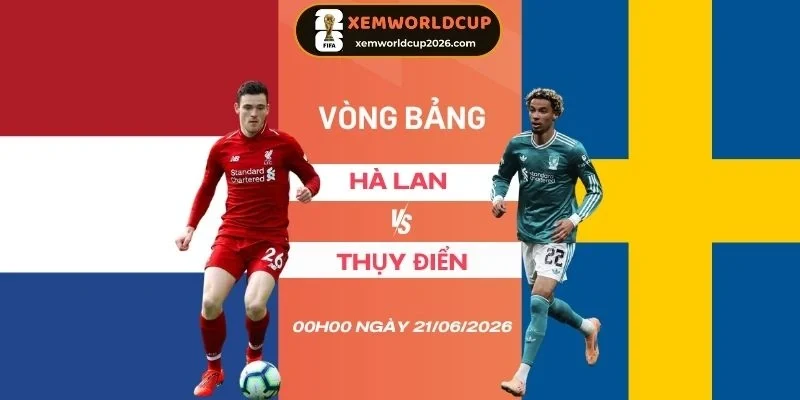 Soi kèo Hà Lan vs Thụy Điển - Bảng F World Cup 00h00 21/06/2026