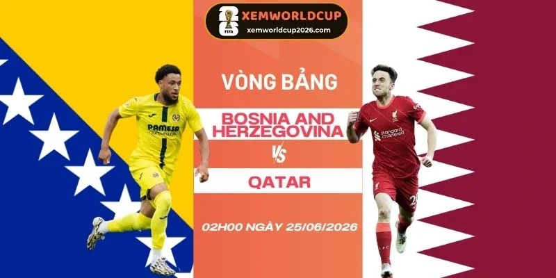 Tỷ lệ kèo nhà cái Bosnia and Herzegovina vs Qatar - Bảng B World Cup 02h00 25/06/2026